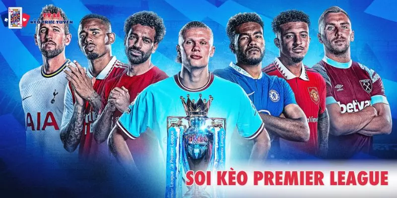 Tổng quan về soi kèo Premier League